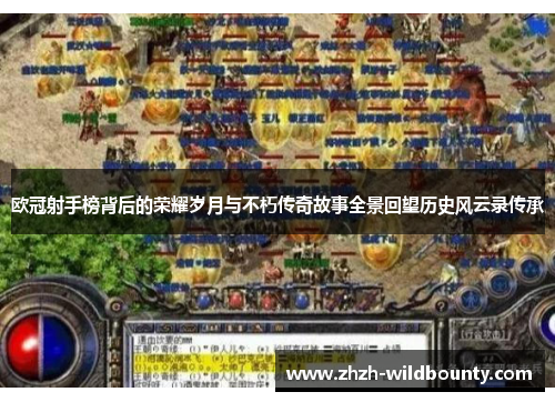 欧冠射手榜背后的荣耀岁月与不朽传奇故事全景回望历史风云录传承 欧冠射手榜背后的荣耀岁月与不朽传奇故事全景回望历史风云录传承