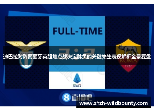 迪巴拉对阵葡萄牙英超焦点战决定胜负的关键先生表现解析全景复盘 迪巴拉对阵葡萄牙英超焦点战决定胜负的关键先生表现解析全景复盘