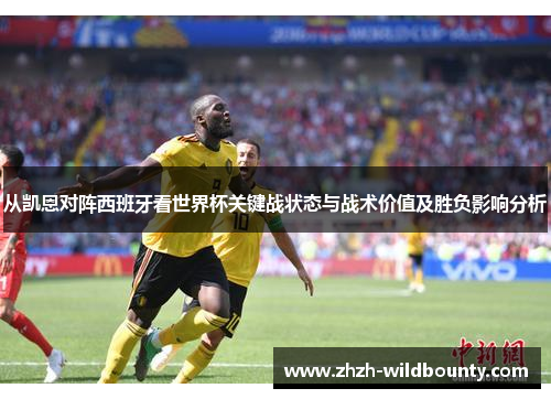 从凯恩对阵西班牙看世界杯关键战状态与战术价值及胜负影响分析 从凯恩对阵西班牙看世界杯关键战状态与战术价值及胜负影响分析